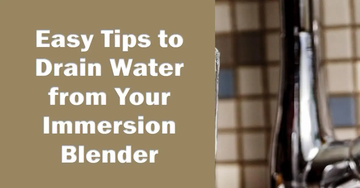 How to Drain Water from Your Immersion Blender with Ease